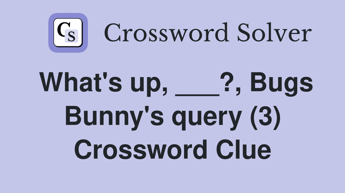 What's up, ___?, Bugs Bunny's query (3) Crossword Clue Answers